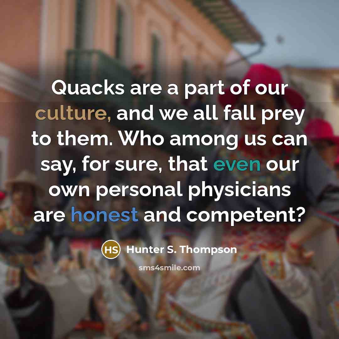 “Quacks are a part of our culture, and we all…” quote by Hunter S. Thompson