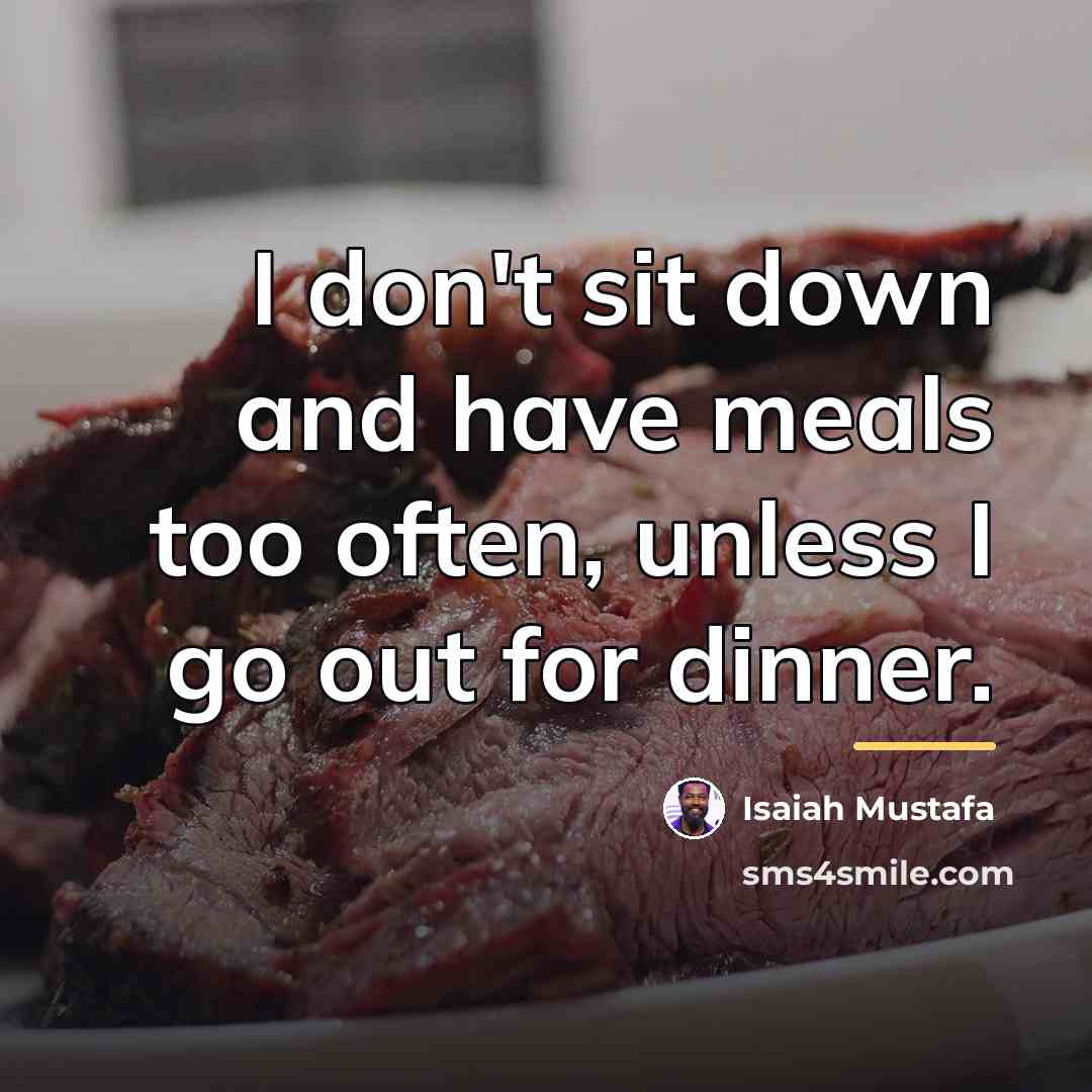 “I don't sit down and have meals too often, unless…” quote by Isaiah Mustafa