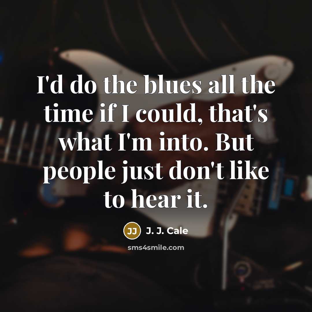 “I'd do the blues all the time if I could,…” quote by J. J. Cale