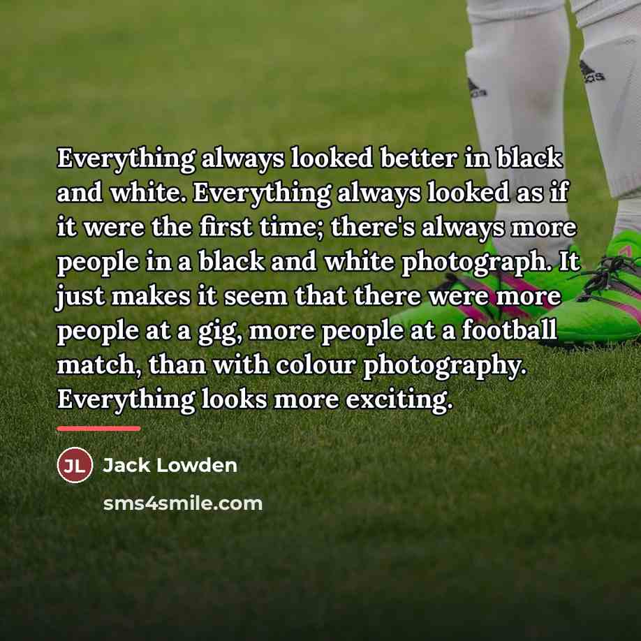“Everything always looked better in black and white. Everything always…” quote by Jack Lowden