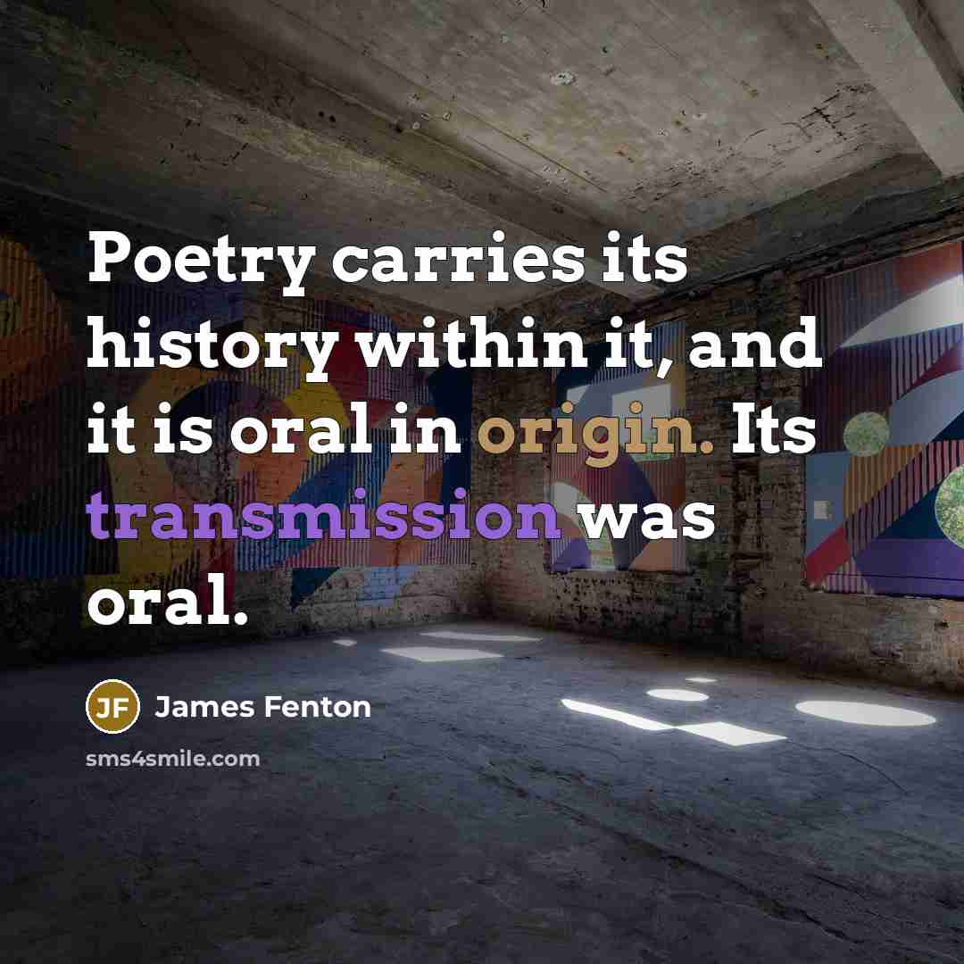 “Poetry carries its history within it, and it is oral…” quote by James Fenton