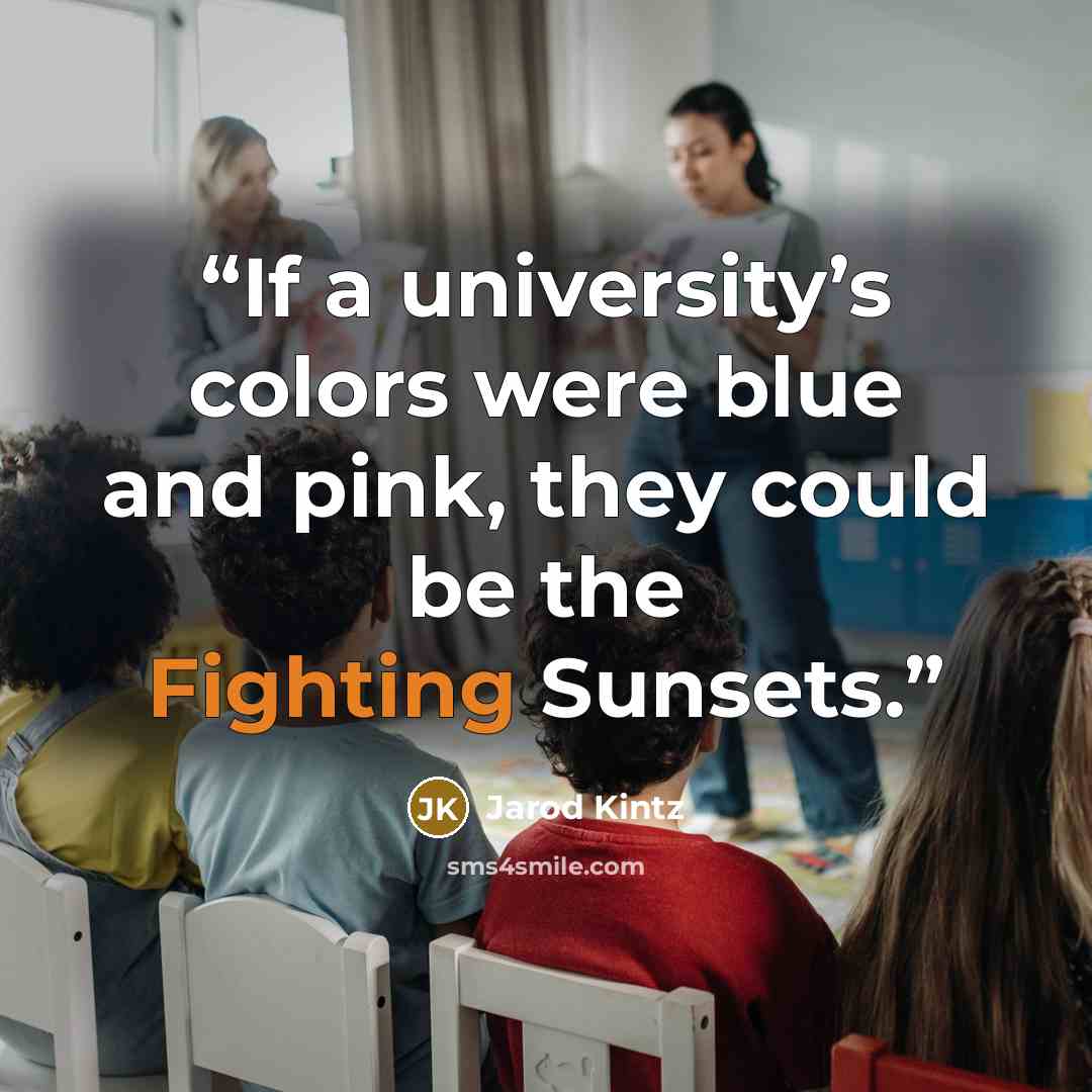 “If a university’s colors were blue and pink, they could be the Fighting Sunsets.” quote by Jarod Kintz