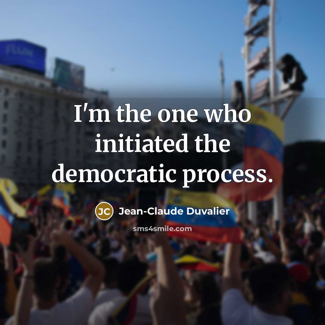 “I'm the one who initiated the democratic process.…” quote by Jean-Claude Duvalier