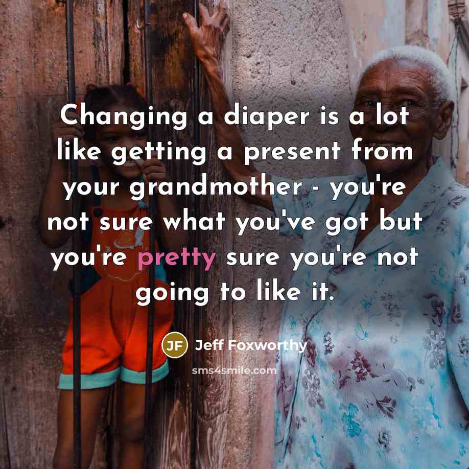 “Changing a diaper is a lot like getting a present…” quote by Jeff Foxworthy