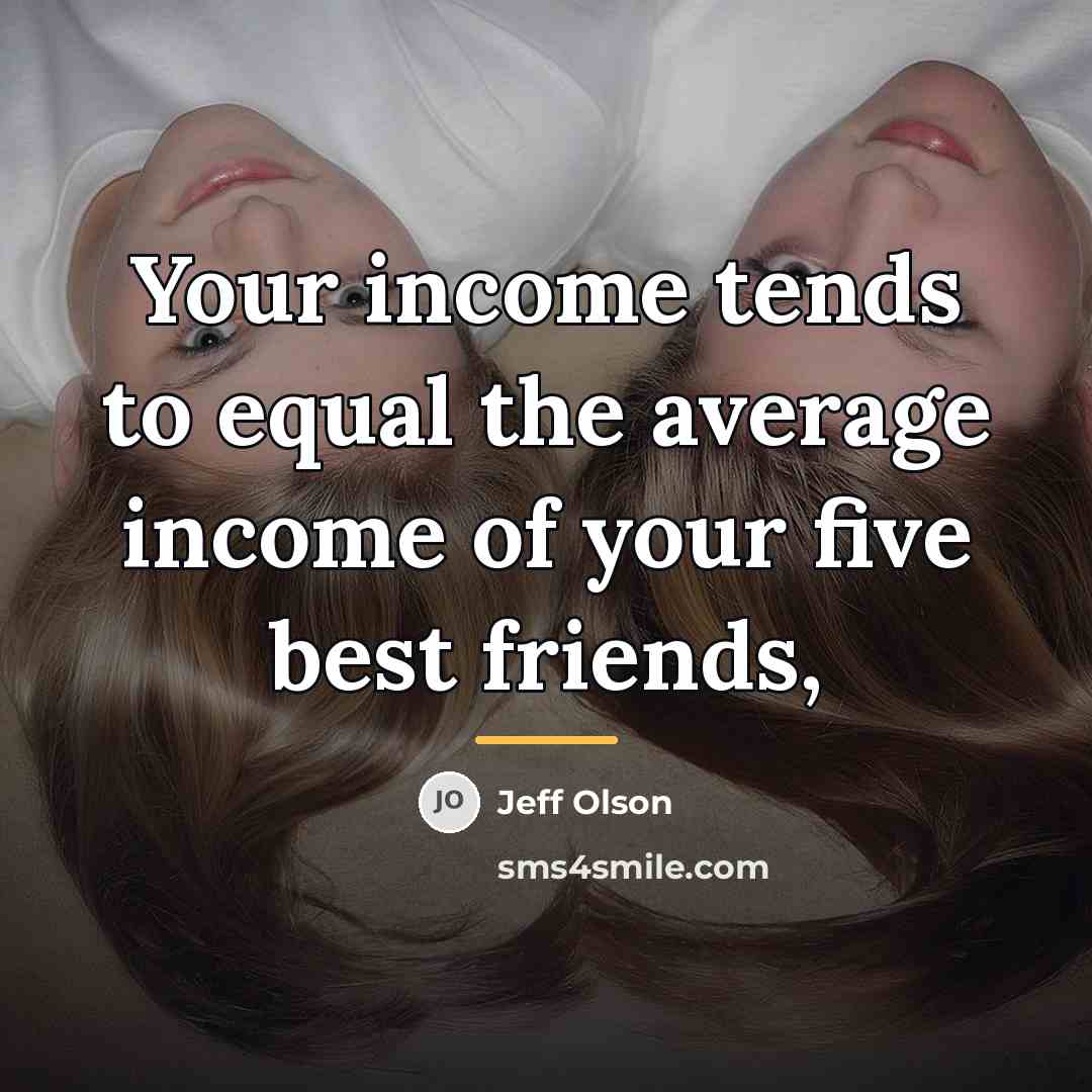 “Your income tends to equal the average income of your…” quote by Jeff Olson