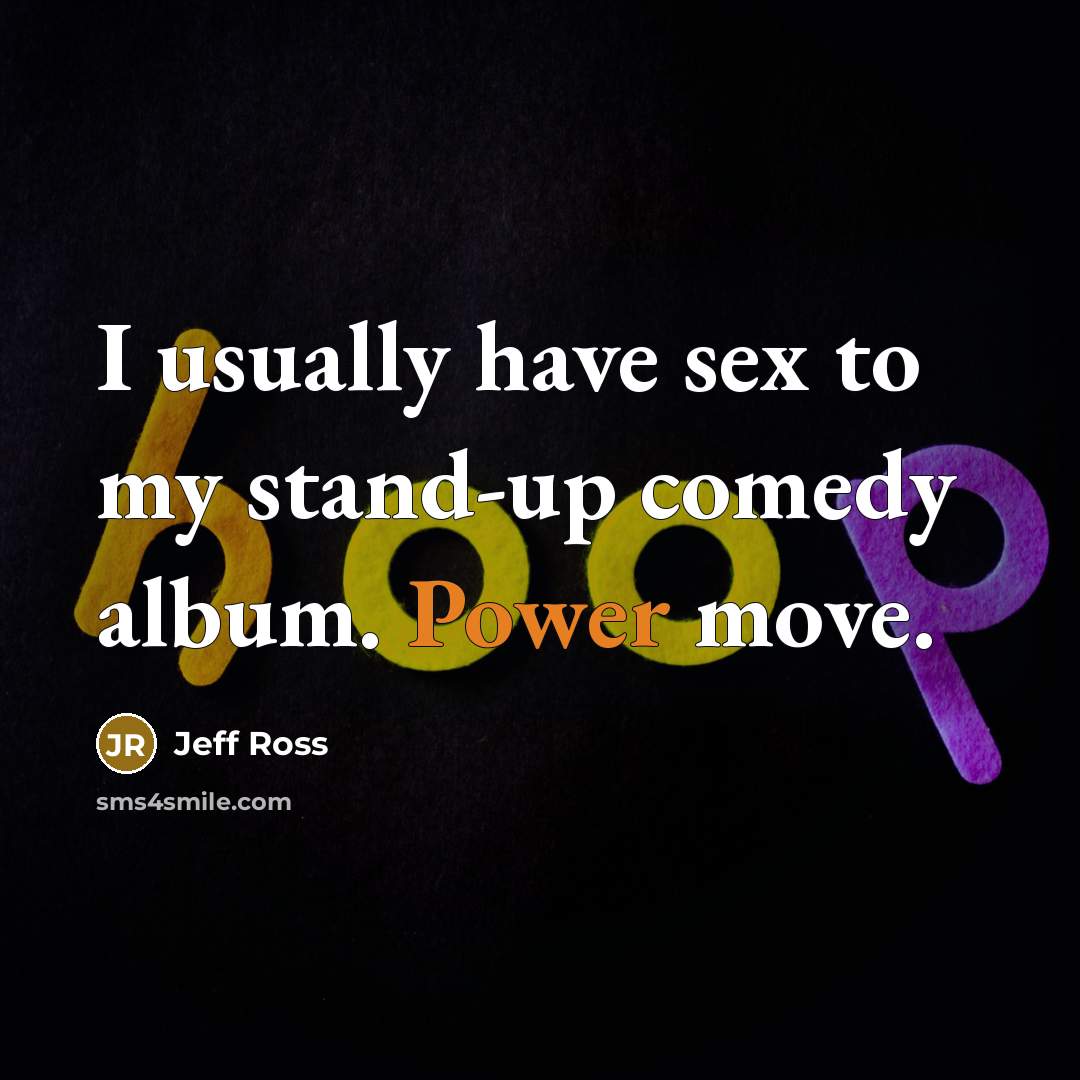 “I usually have sex to my stand-up comedy album. Power…” quote by Jeff Ross