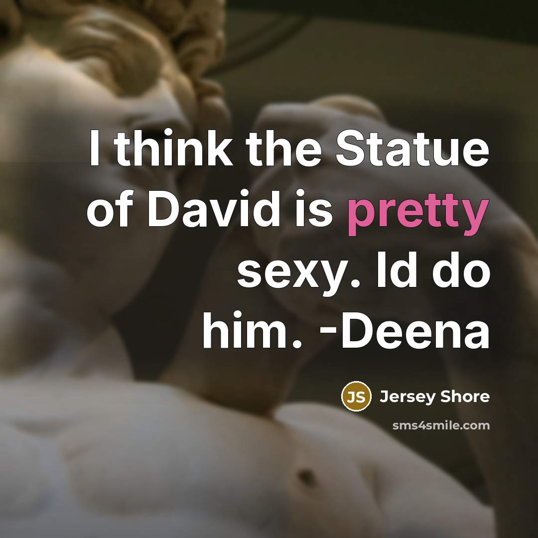 “I think the Statue of David is pretty sexy. Id…” quote by Jersey Shore