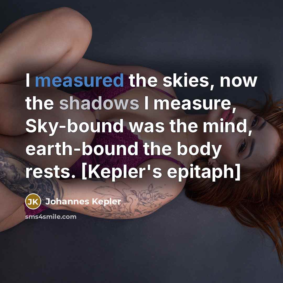 “I measured the skies, now the shadows I measure, Sky-bound…” quote by Johannes Kepler