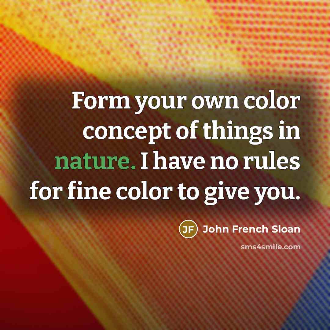 “Form your own color concept of things in nature. I…” quote by John French Sloan