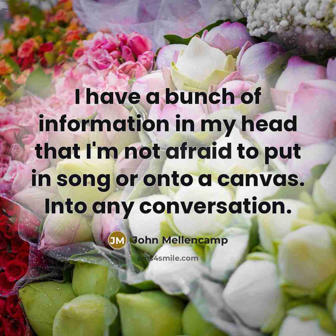 “I have a bunch of information in my head that…” quote by John Mellencamp