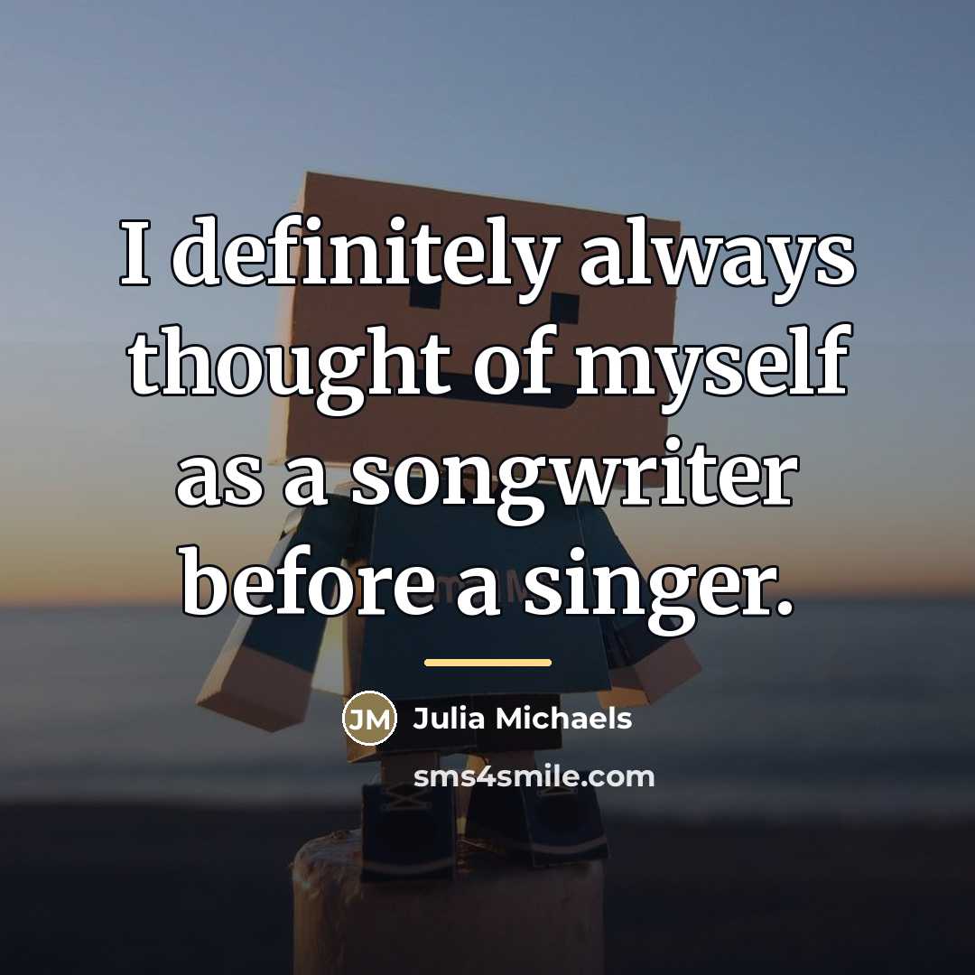 “I definitely always thought of myself as a songwriter before…” quote by Julia Michaels