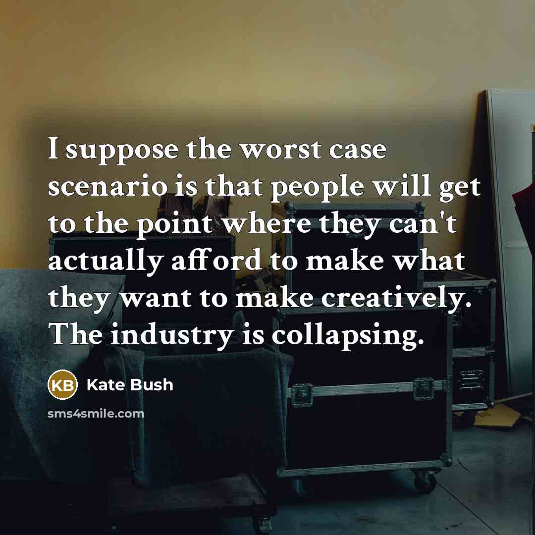 “I suppose the worst case scenario is that people will…” quote by Kate Bush