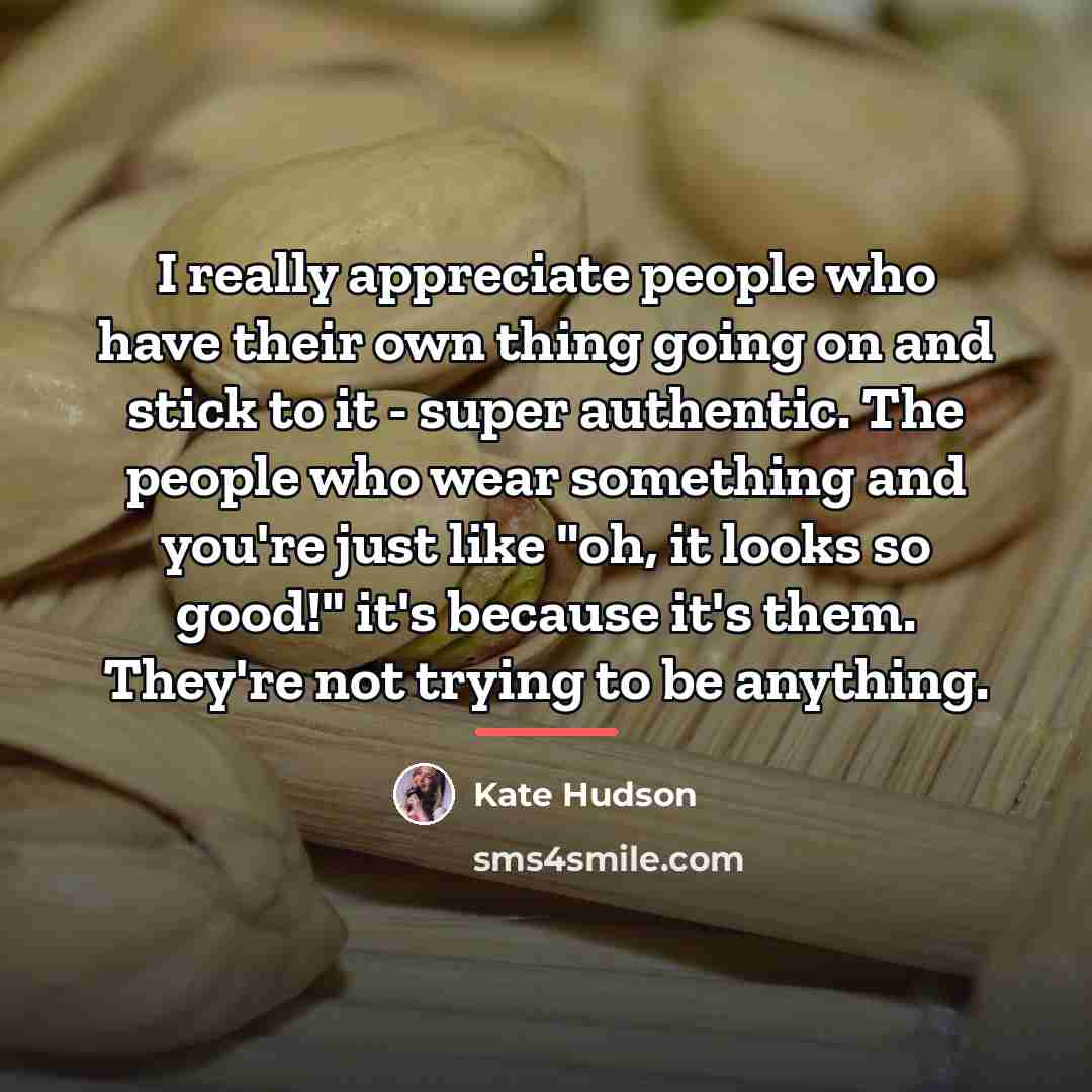 “I really appreciate people who have their own thing going…” quote by Kate Hudson