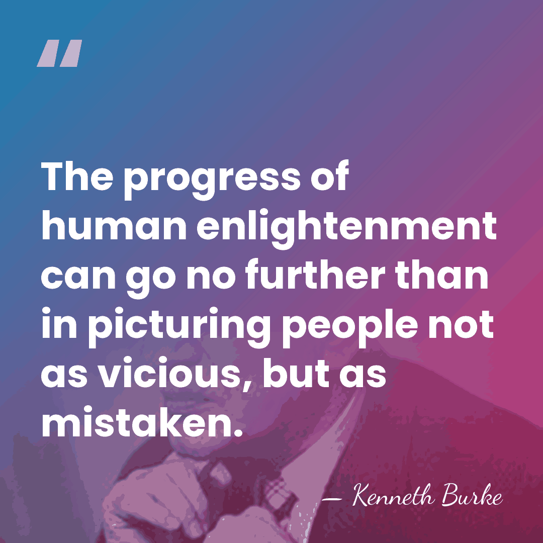 The progress of human enlightenment can go no further than in picturing&hellip; - Kenneth Burke