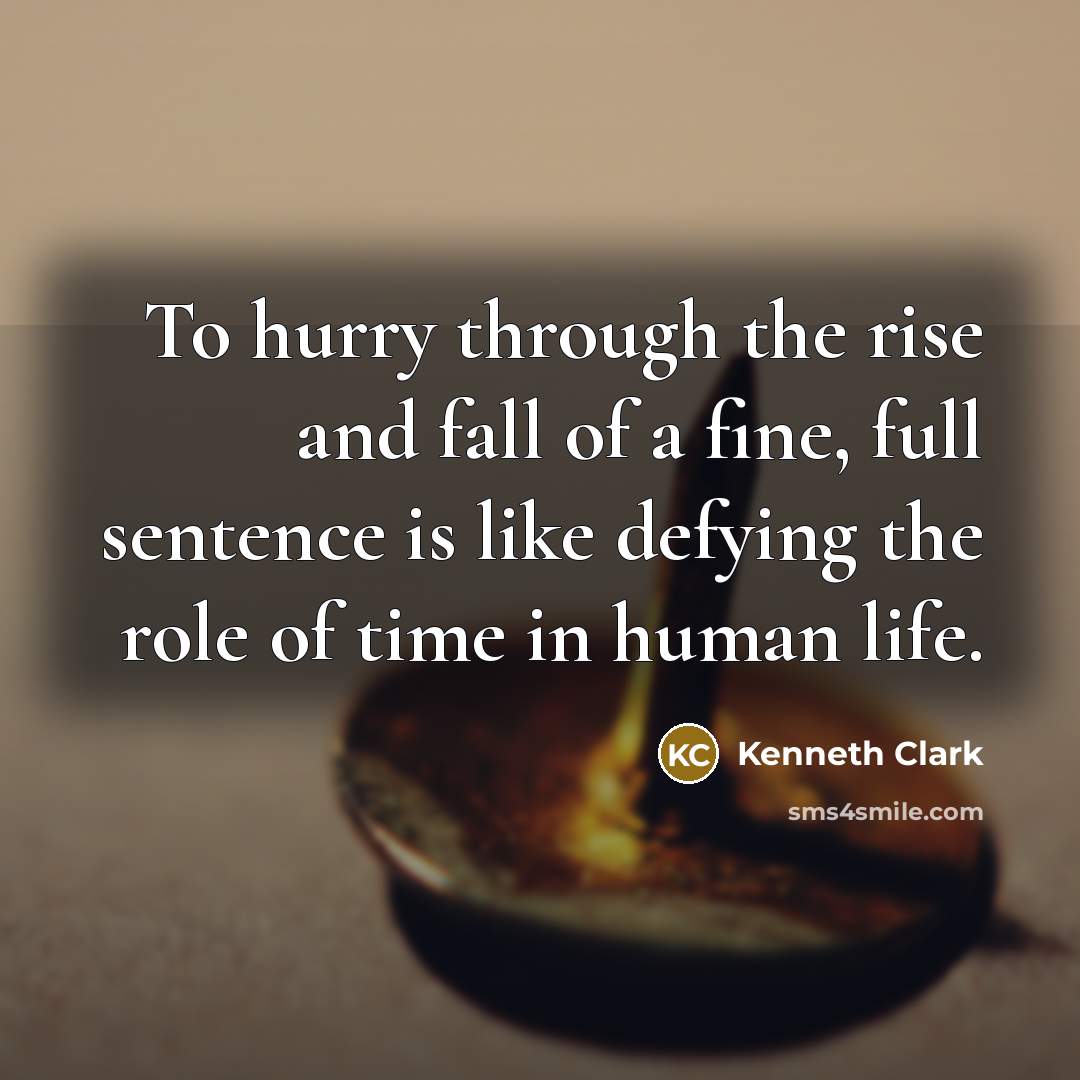 “To hurry through the rise and fall of a fine,…” quote by Kenneth Clark