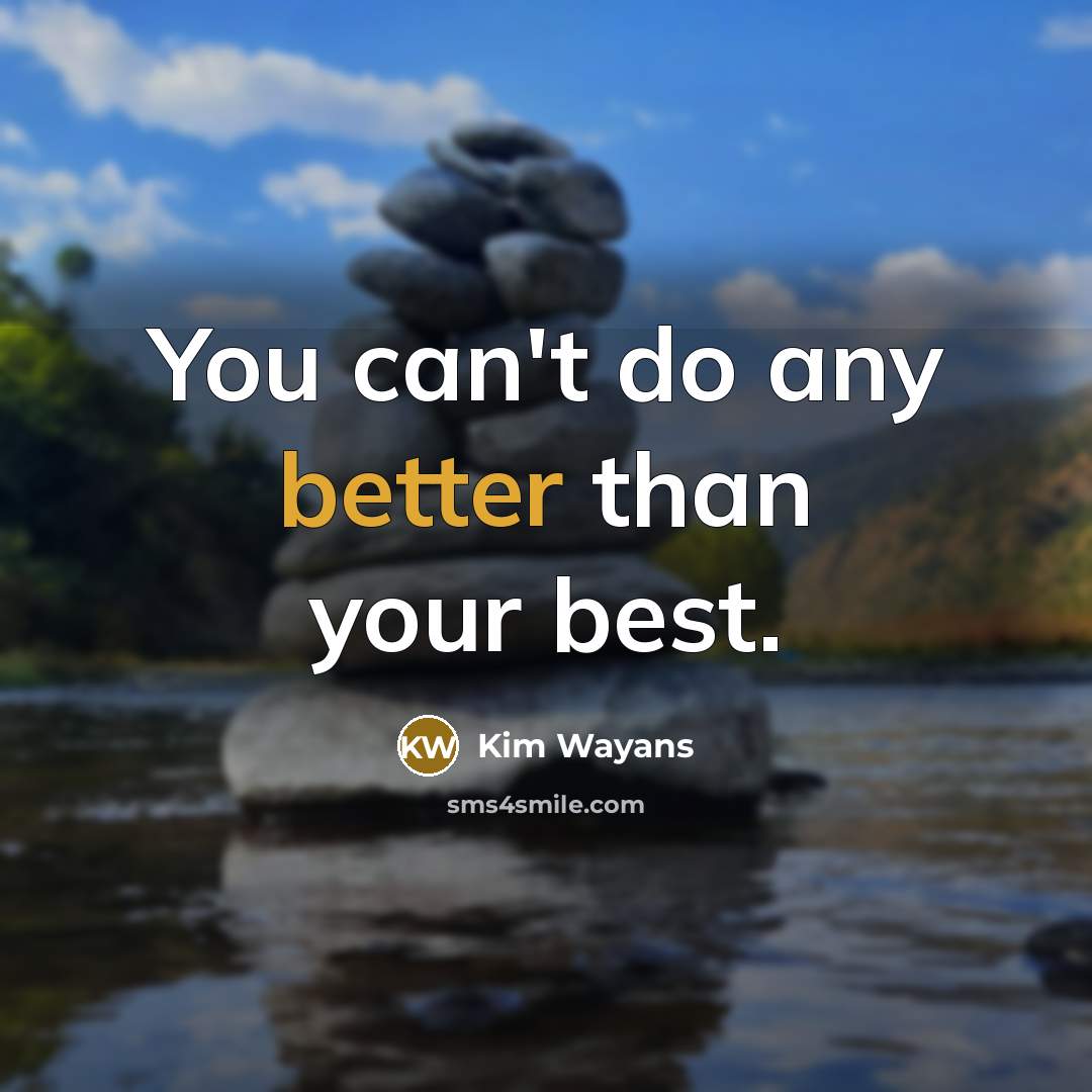 “You can't do any better than your best.” quote by Kim Wayans