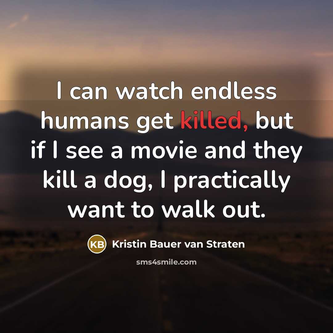 “I can watch endless humans get killed, but if I…” quote by Kristin Bauer van Straten