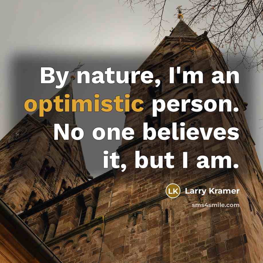 “By nature, I'm an optimistic person. No one believes it,…” quote by Larry Kramer