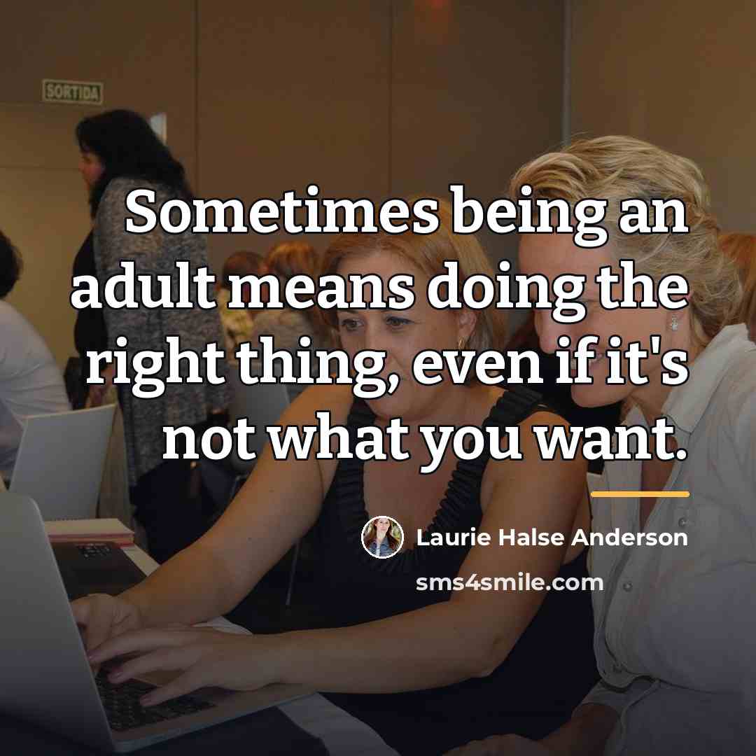 “Sometimes being an adult means doing the right thing, even…” quote by Laurie Halse Anderson