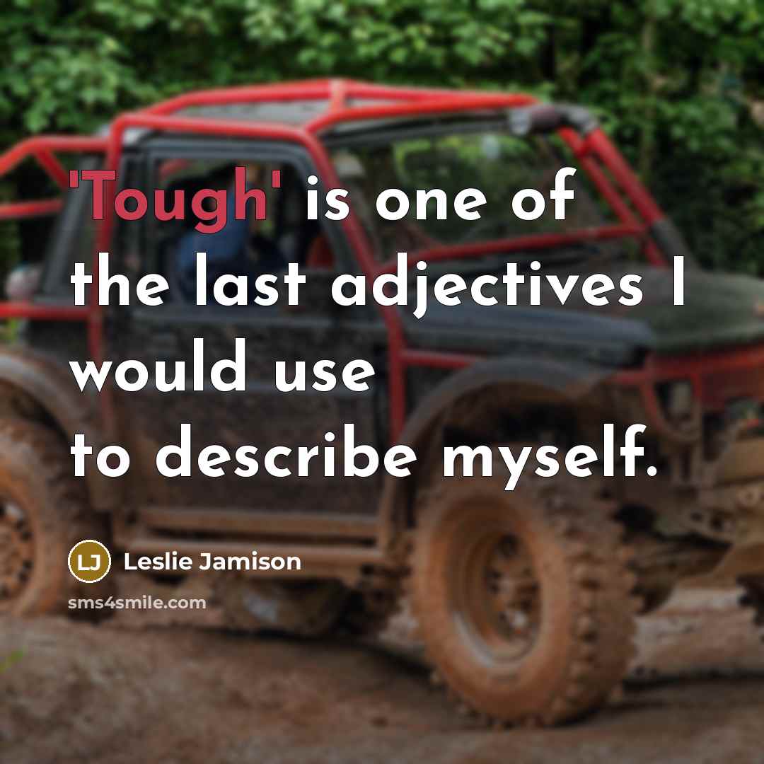 “'Tough' is one of the last adjectives I would use…” quote by Leslie Jamison
