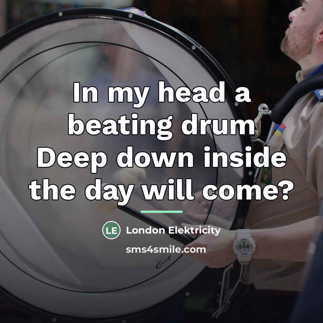 “In my head a beating drum Deep down inside the…” quote by London Elektricity