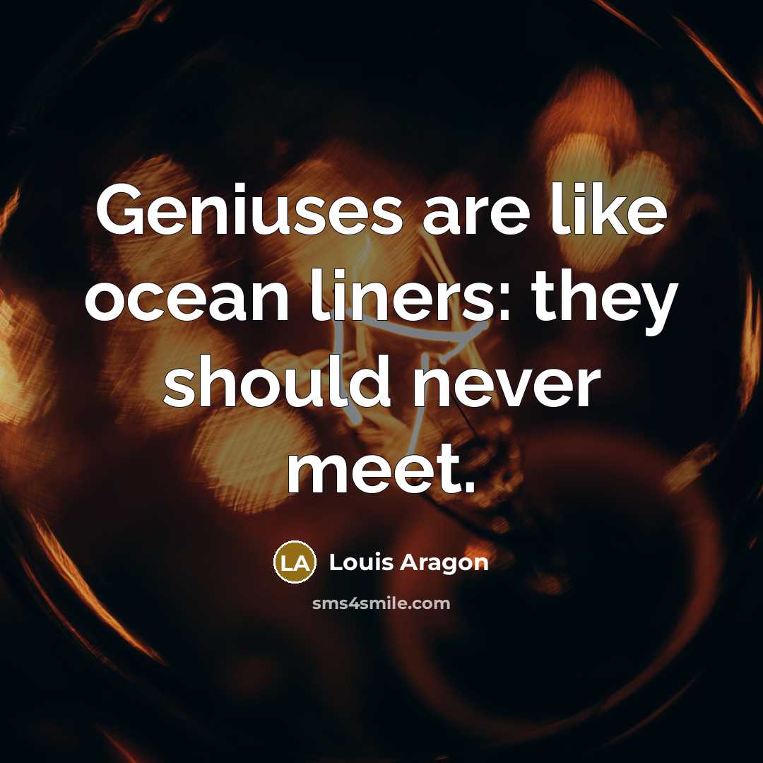 “Geniuses are like ocean liners: they should never meet.…” quote by Louis Aragon