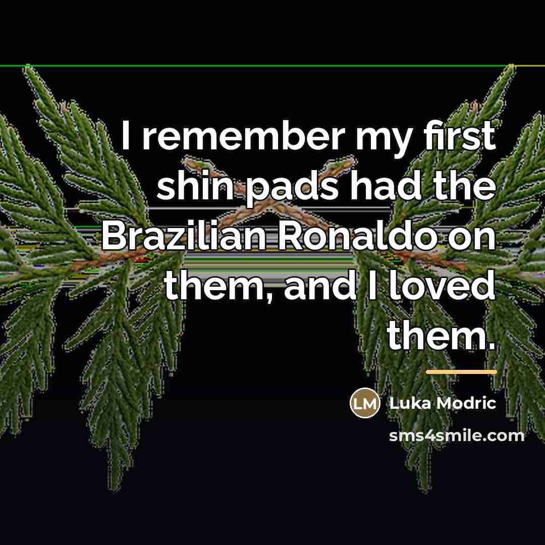“I remember my first shin pads had the Brazilian Ronaldo…” quote by Luka Modric