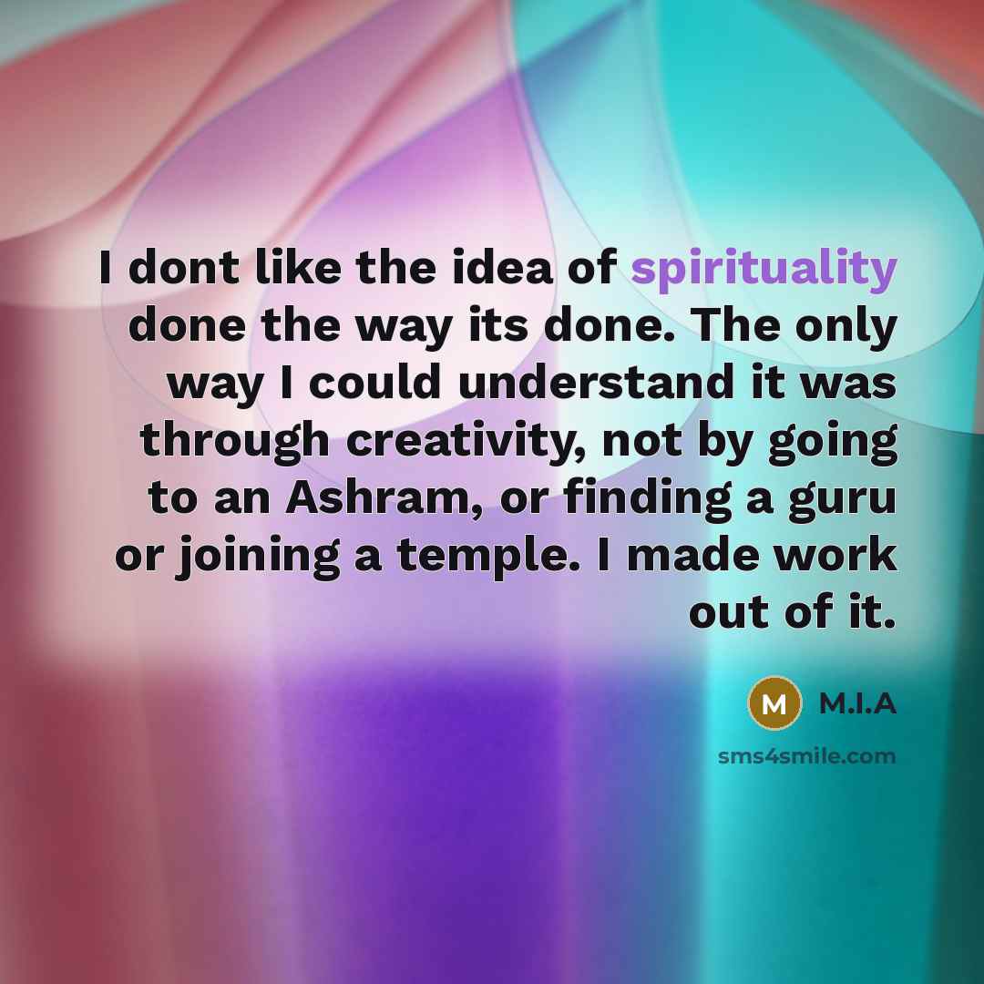 “I dont like the idea of spirituality done the way…” quote by M.I.A