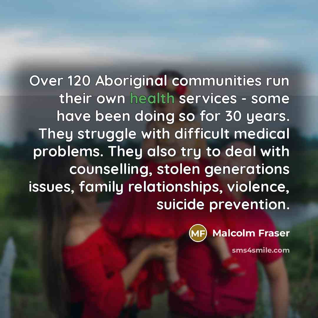 “Over 120 Aboriginal communities run their own health services -…” quote by Malcolm Fraser