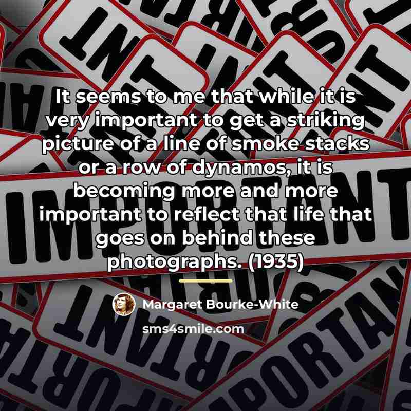 “It seems to me that while it is very important…” quote by Margaret Bourke-White