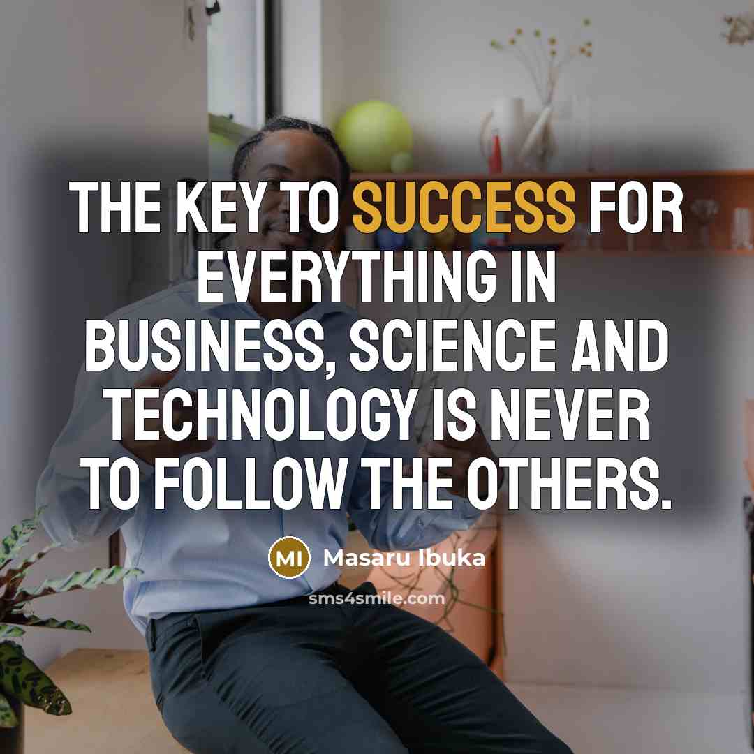 “The key to success for everything in business, science and…” quote by Masaru Ibuka