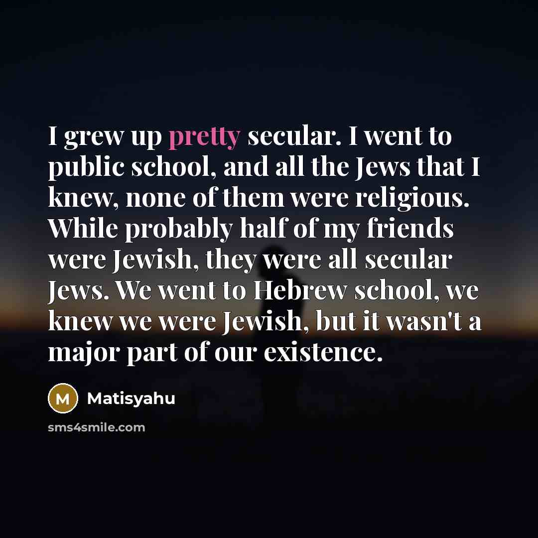 “I grew up pretty secular. I went to public school,…” quote by Matisyahu