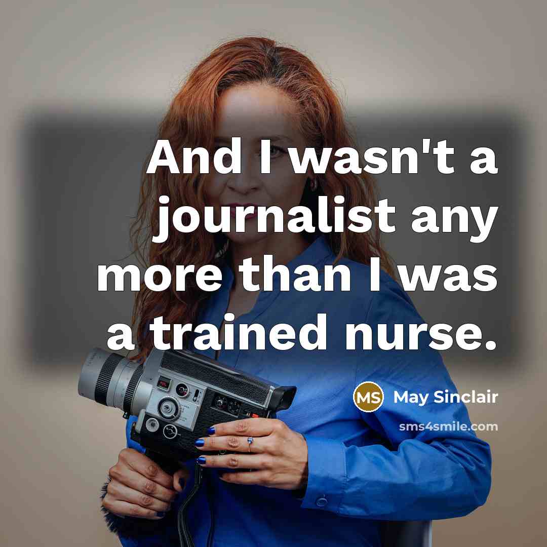 “And I wasn't a journalist any more than I was…” quote by May Sinclair
