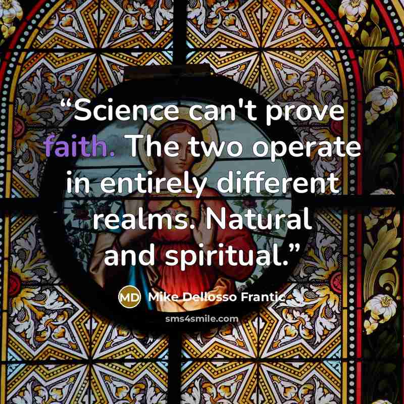 “Science can't prove faith. The two operate in entirely different realms. Natural and spiritual.” quote by Mike Dellosso Frantic