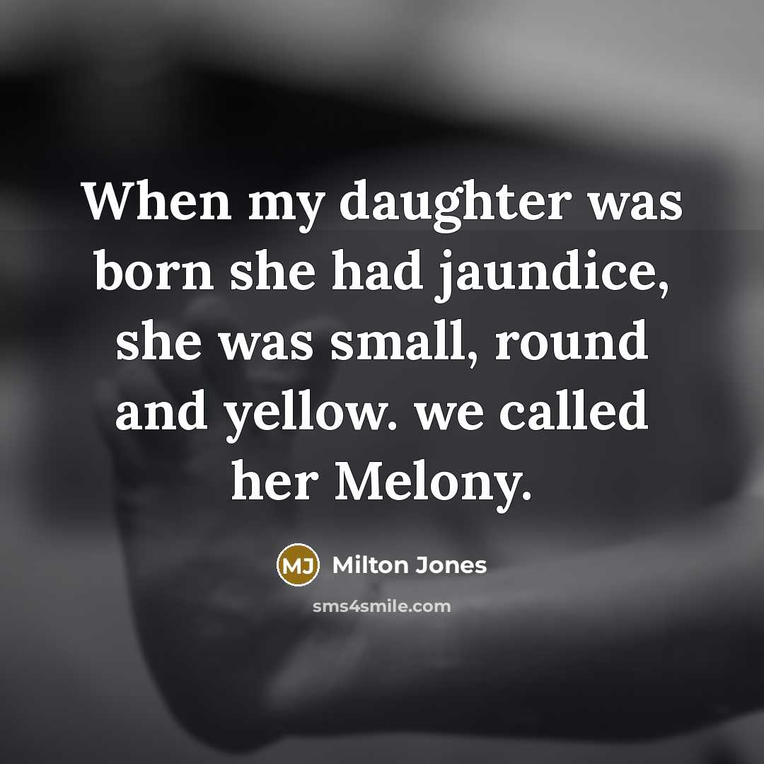 “When my daughter was born she had jaundice, she was…” quote by Milton Jones