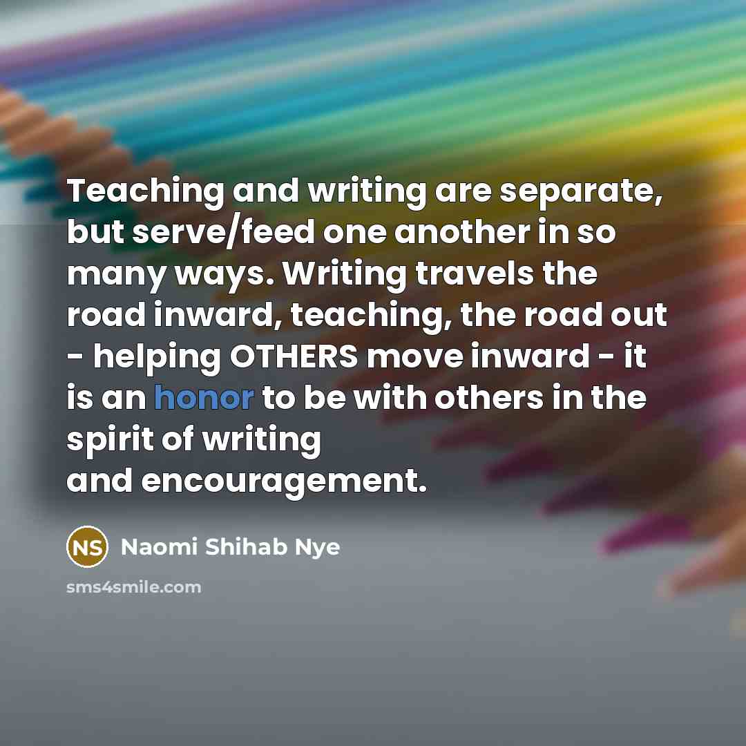 “Teaching and writing are separate, but serve/feed one another in…” quote by Naomi Shihab Nye