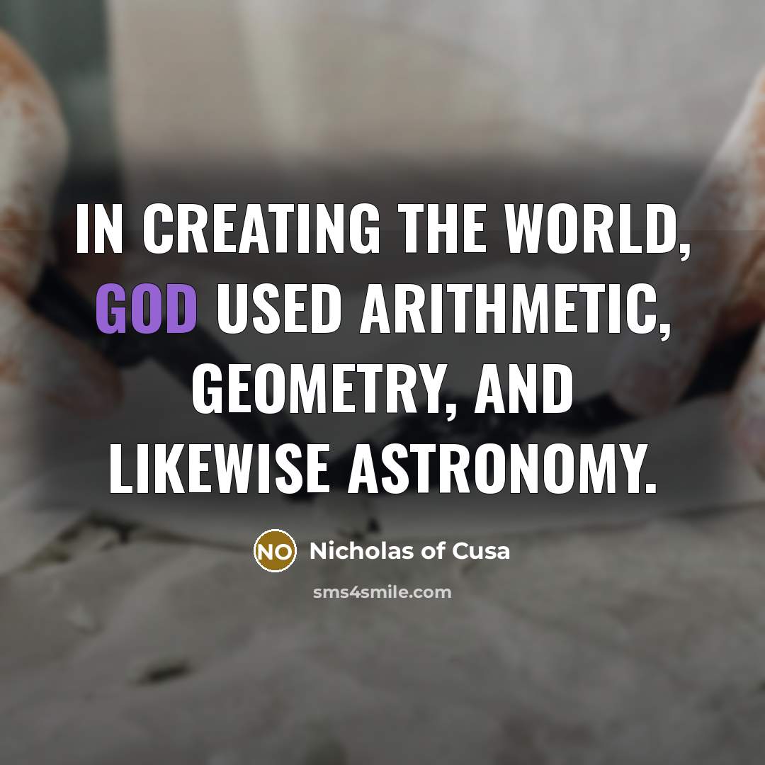 “In creating the world, God used arithmetic, geometry, and likewise…” quote by Nicholas of Cusa
