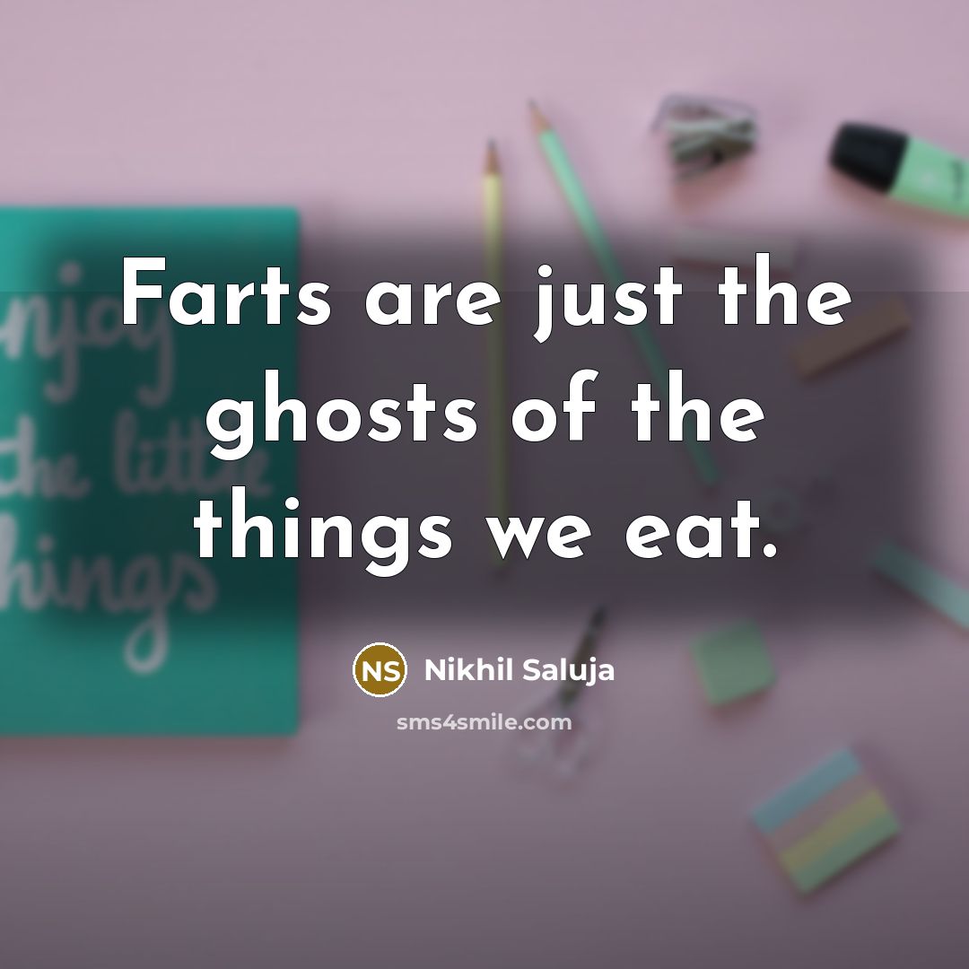 “Farts are just the ghosts of the things we eat.…” quote by Nikhil Saluja