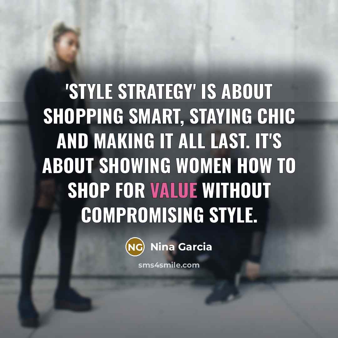 “'Style Strategy' is about shopping smart, staying chic and making…” quote by Nina Garcia