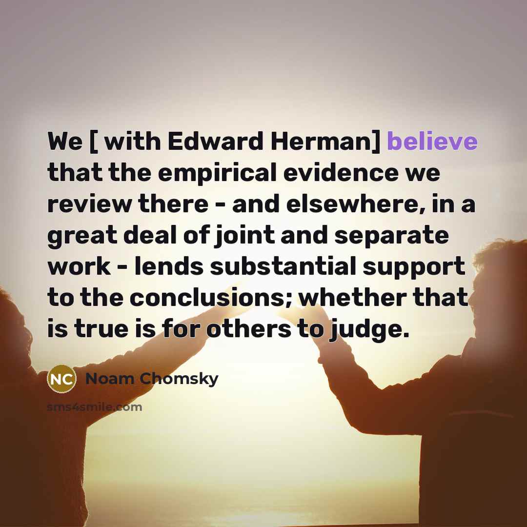 “We [ with Edward Herman] believe that the empirical evidence…” quote by Noam Chomsky