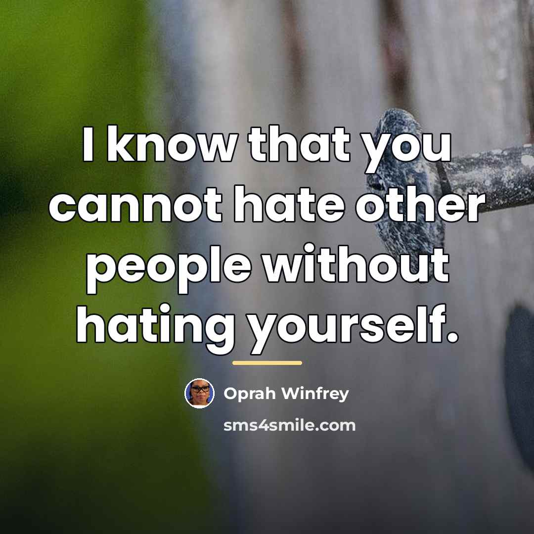 “I know that you cannot hate other people without hating…” quote by Oprah Winfrey