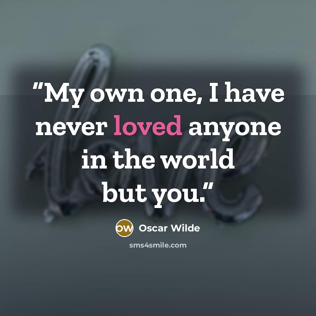 “My own one, I have never loved anyone in the world but you.” quote by Oscar Wilde