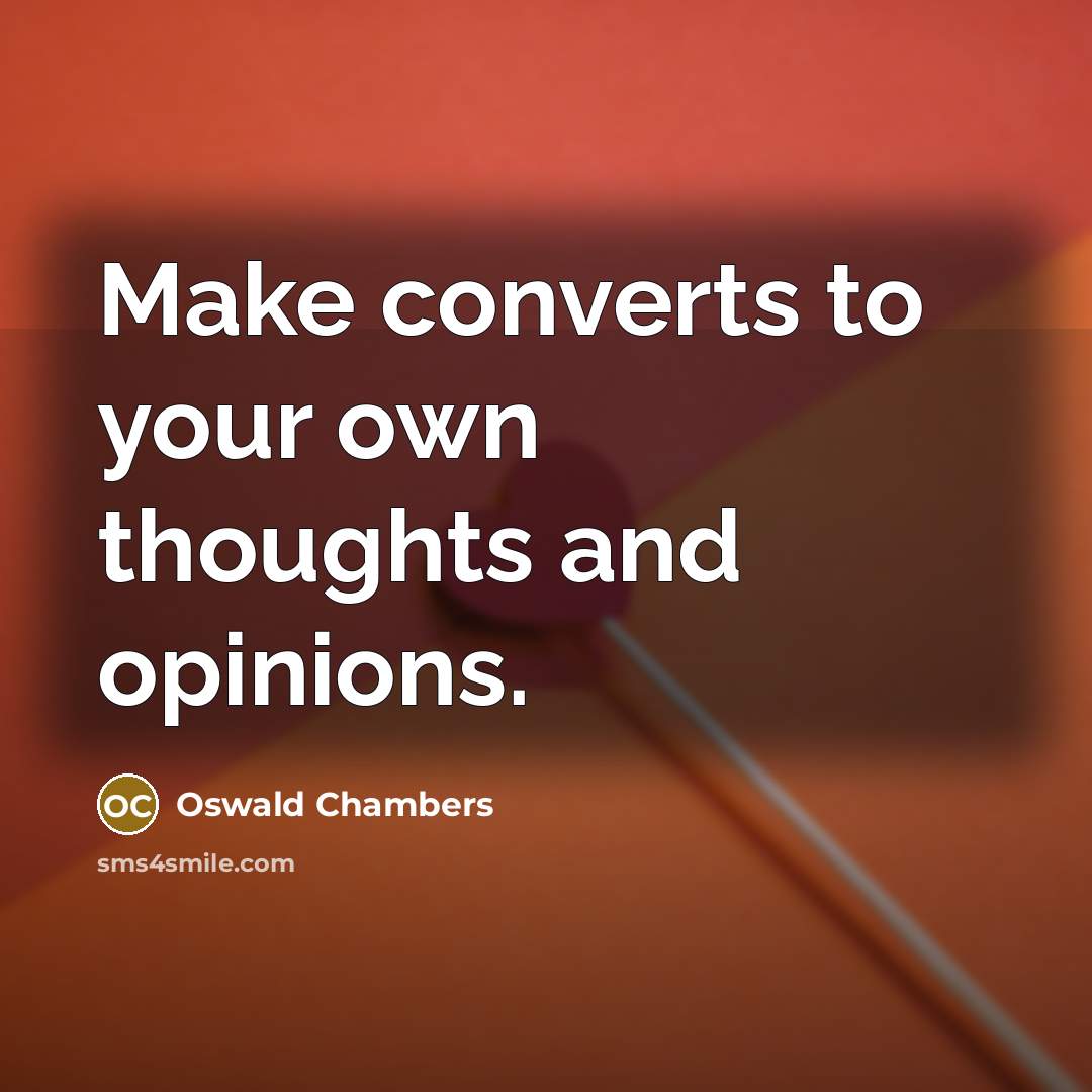 “Make converts to your own thoughts and opinions.…” quote by Oswald Chambers