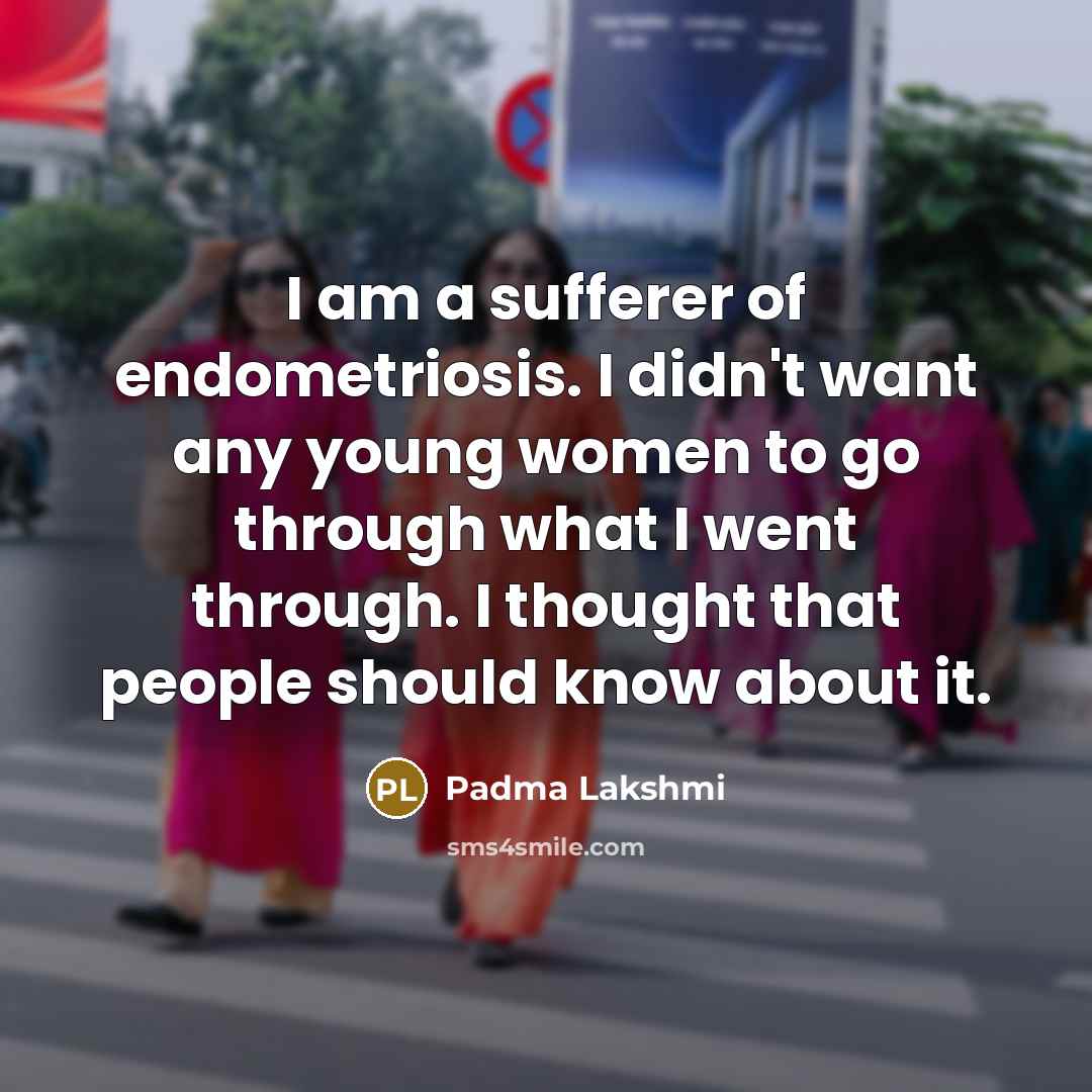 “I am a sufferer of endometriosis. I didn't want any…” quote by Padma Lakshmi