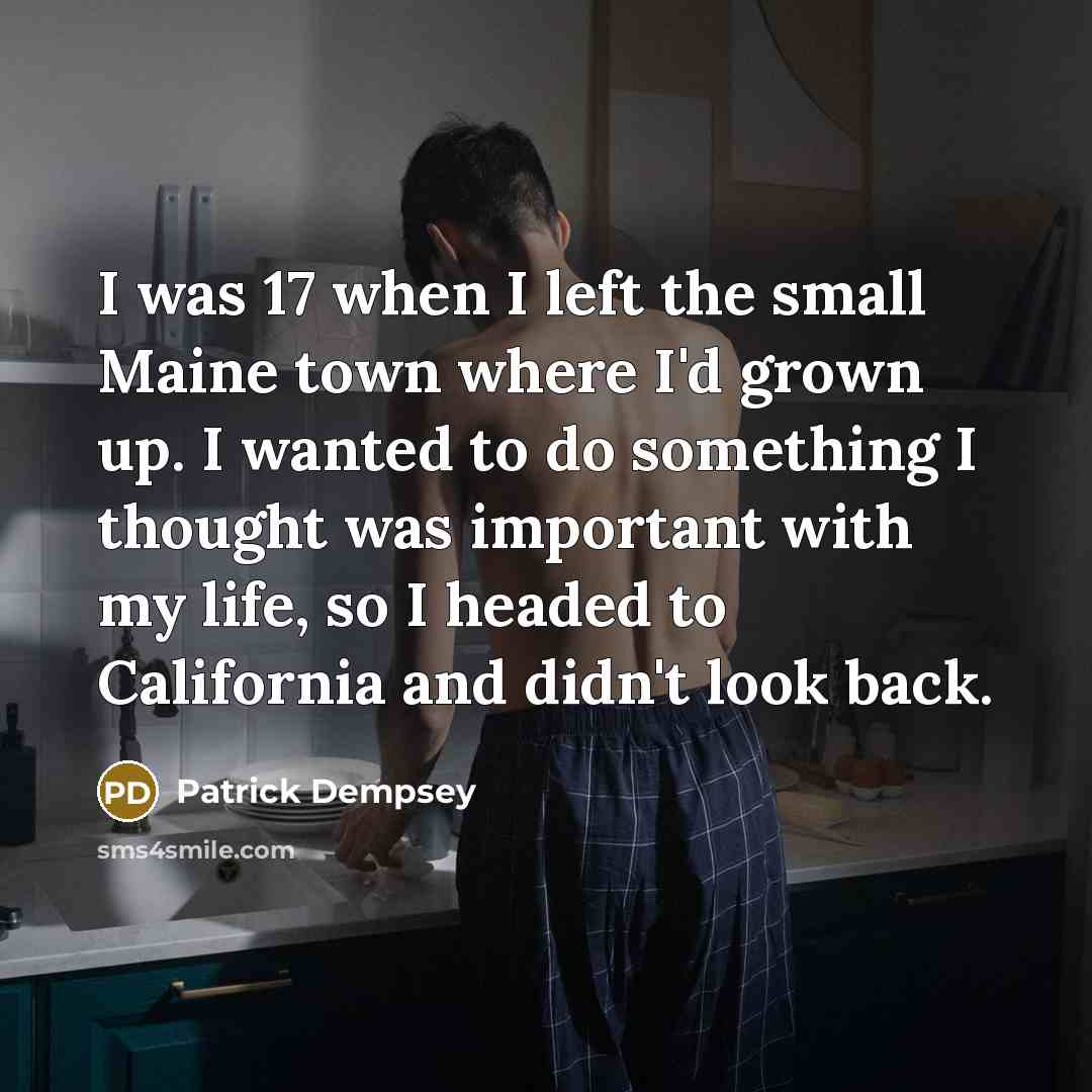 “I was 17 when I left the small Maine town…” quote by Patrick Dempsey