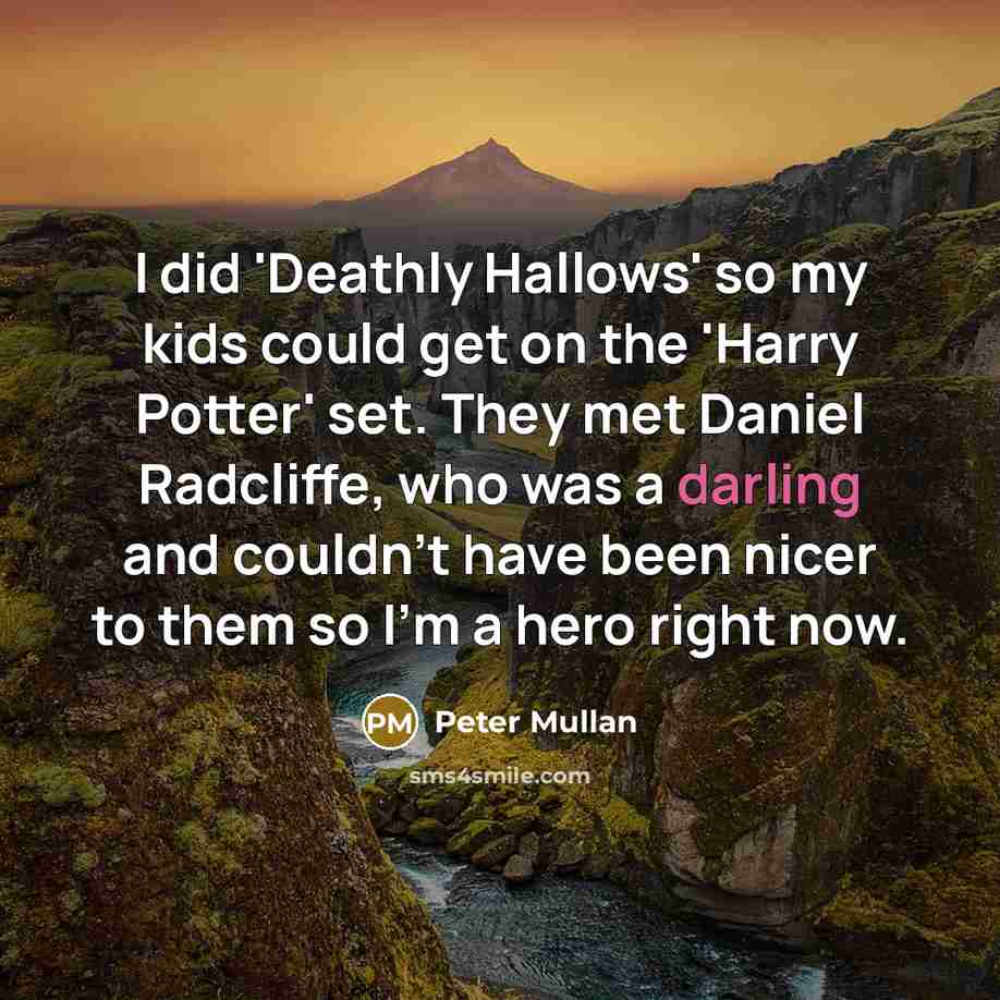 “I did 'Deathly Hallows' so my kids could get on…” quote by Peter Mullan