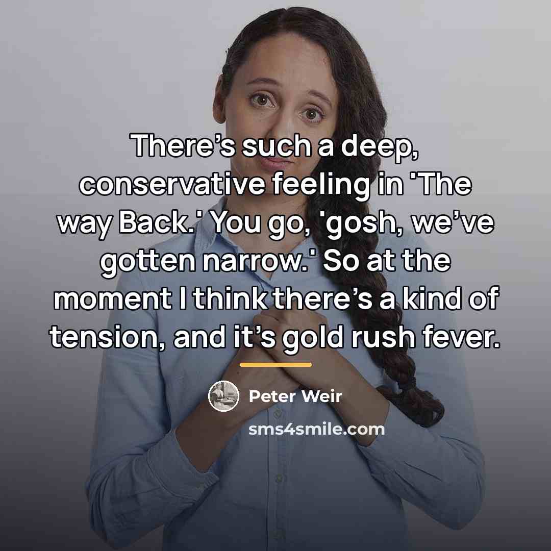 “There's such a deep, conservative feeling in 'The way Back.'…” quote by Peter Weir