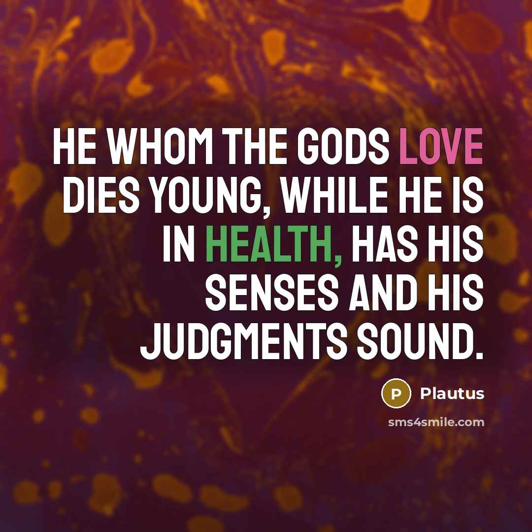 “He whom the gods love dies young, while he is…” quote by Plautus