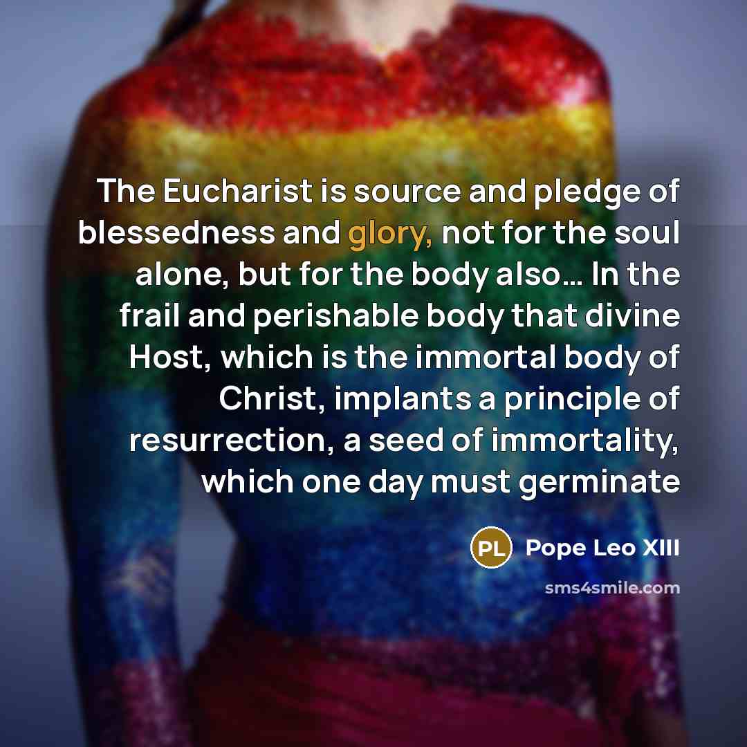“The Eucharist is source and pledge of blessedness and glory,…” quote by Pope Leo XIII