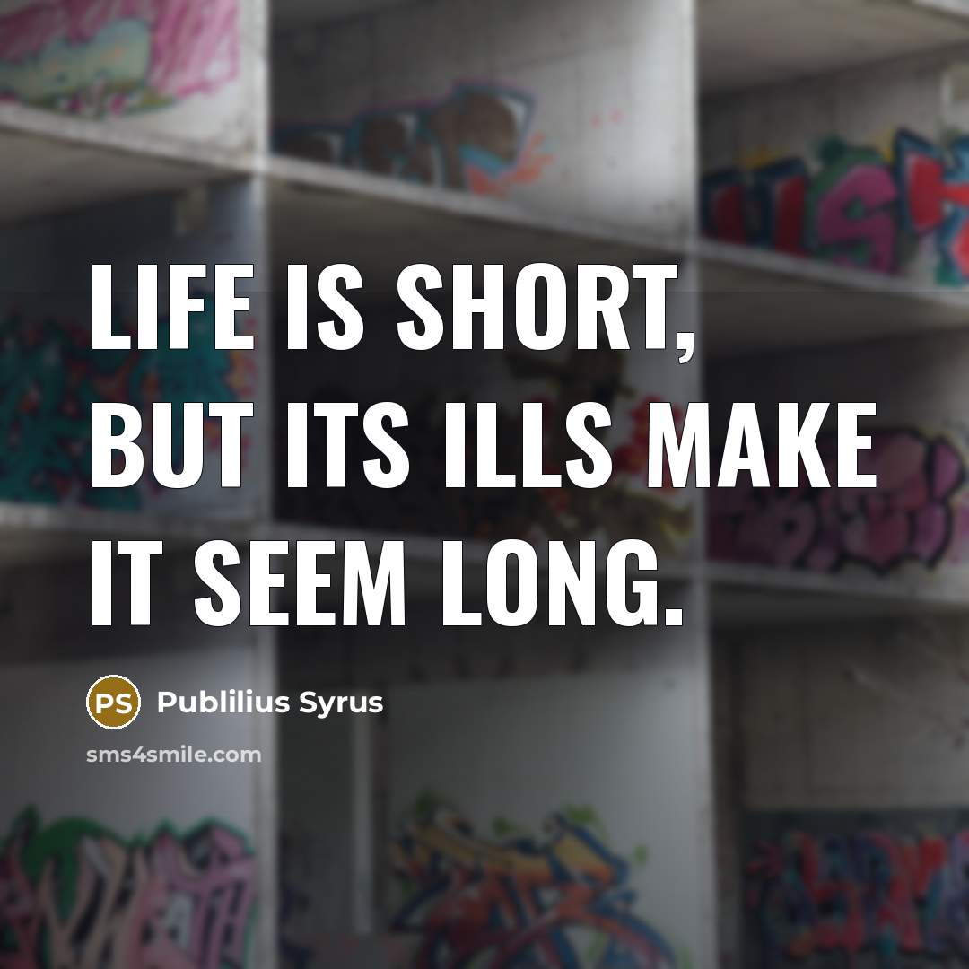“Life is short, but its ills make it seem long.…” quote by Publilius Syrus